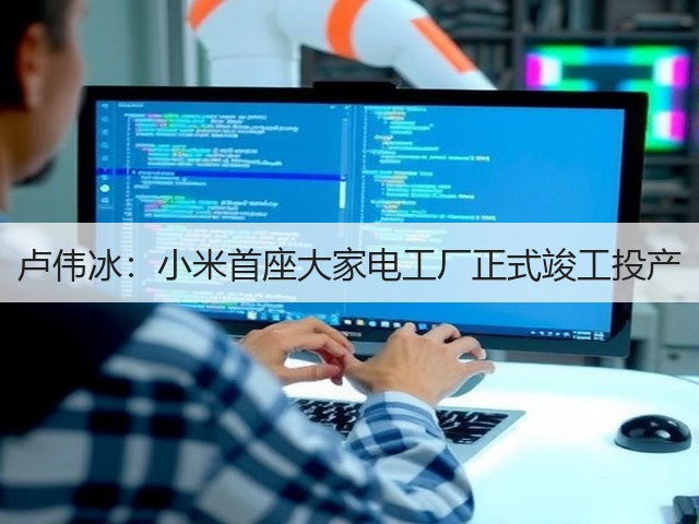 卢伟冰:小米首座大家电工厂正式竣工投产(图2) 卢伟冰:小米首座大家电工厂正式竣工投产(图2)