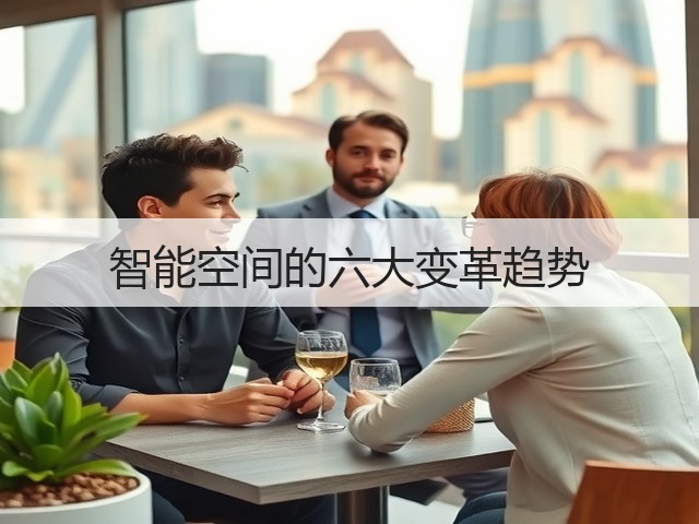 智能空间的六大变革趋势(图1) 智能空间的六大变革趋势(图1)