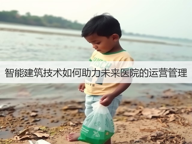 智能建筑技术如何助力未来医院的运营管理(图3) 智能建筑技术如何助力未来医院的运营管理(图3)