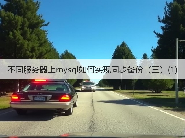 不同服务器上mysql如何实现同步备份(三)(1)(图1) 不同服务器上mysql如何实现同步备份(三)(1)(图1)