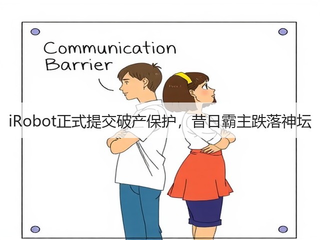 iRobot正式提交破产保护,昔日霸主跌落神坛(图2) iRobot正式提交破产保护,昔日霸主跌落神坛(图2)